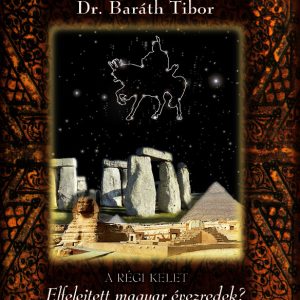 Dr. Baráth Tibor – A RÉGI KELET Elfelejtett magyar évezredek?