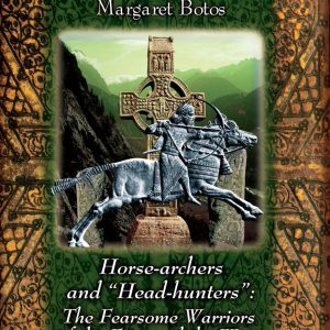 Margaret Botos - Horse-archers and “Head-hunters": The Fearsome Warriors of the East and the West