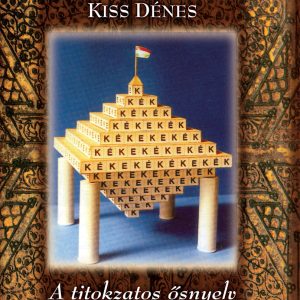 Kiss Dénes - A titokzatos ősnyelv