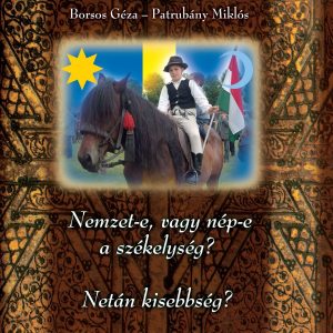Borsos Géza – Patrubány Miklós Nemzet-e, vagy nép-e a székelység? Netán kisebbség?