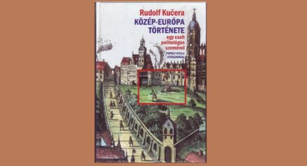 Kapható – Rudolf Kučera: KÖZÉP-EURÓPA TÖRTÉNETE egy cseh politológus szemével